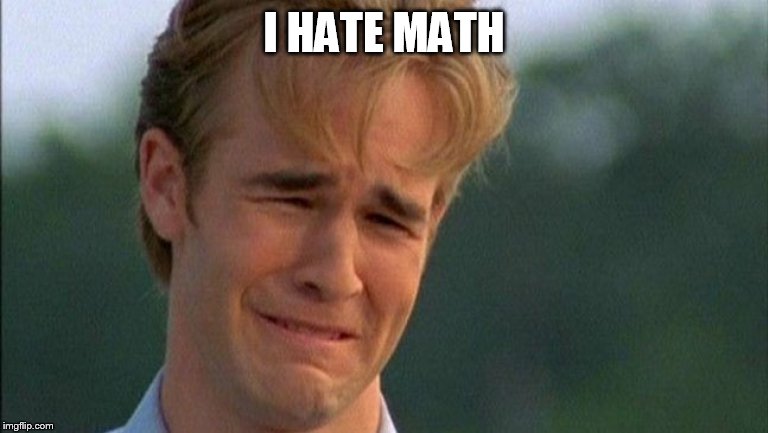 crying dawson | I HATE MATH | image tagged in crying dawson | made w/ Imgflip meme maker