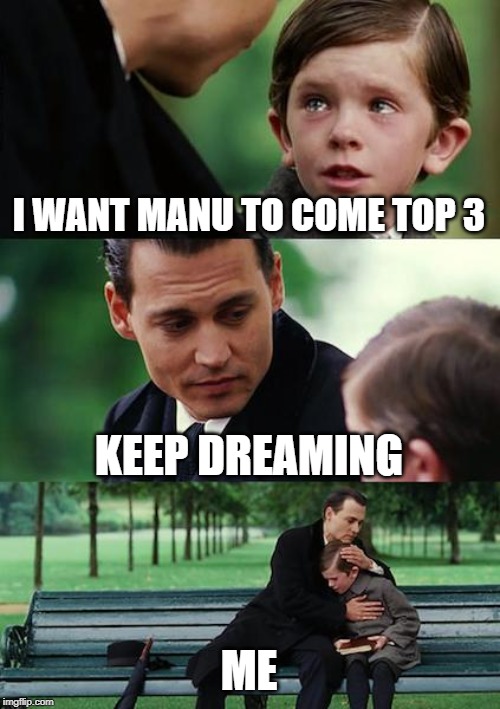 Finding Neverland | I WANT MANU TO COME TOP 3; KEEP DREAMING; ME | image tagged in memes,finding neverland | made w/ Imgflip meme maker