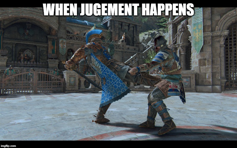 WHEN JUGEMENT HAPPENS | image tagged in for honor | made w/ Imgflip meme maker