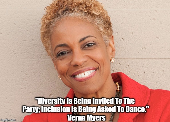 "Diversity Is Being Invited To The Party; Inclusion Is Being Asked To Dance." Verna Myers | made w/ Imgflip meme maker
