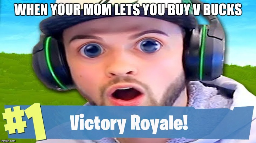 WHEN YOUR MOM LETS YOU BUY V BUCKS | WHEN YOUR MOM LETS YOU BUY V BUCKS | image tagged in fortnite meme | made w/ Imgflip meme maker