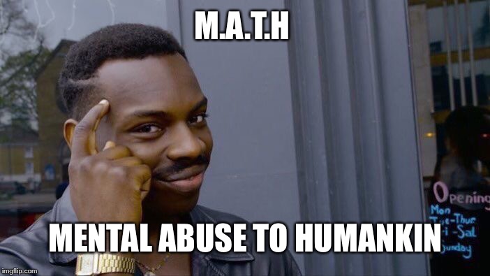 Roll Safe Think About It | M.A.T.H; MENTAL ABUSE TO HUMANKIND | image tagged in memes,roll safe think about it | made w/ Imgflip meme maker