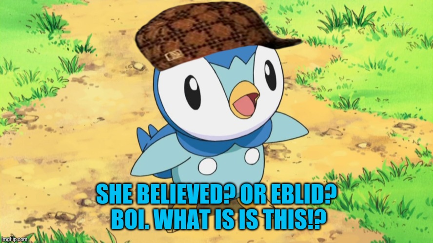 SHE BELIEVED? OR EBLID? BOI. WHAT IS IS THIS!? | made w/ Imgflip meme maker