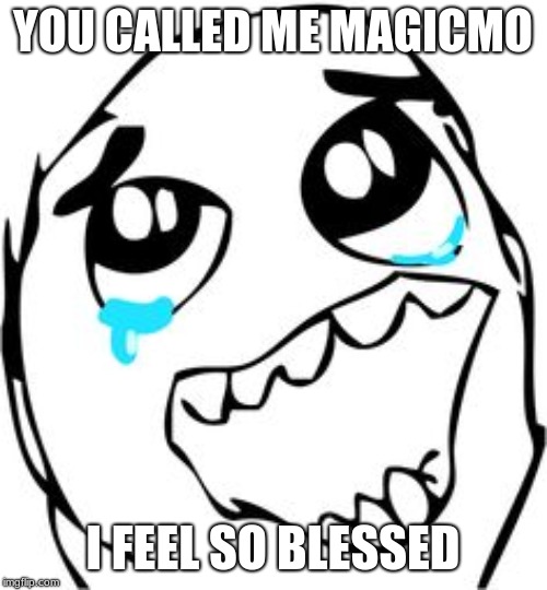 YOU CALLED ME MAGICMO I FEEL SO BLESSED | made w/ Imgflip meme maker