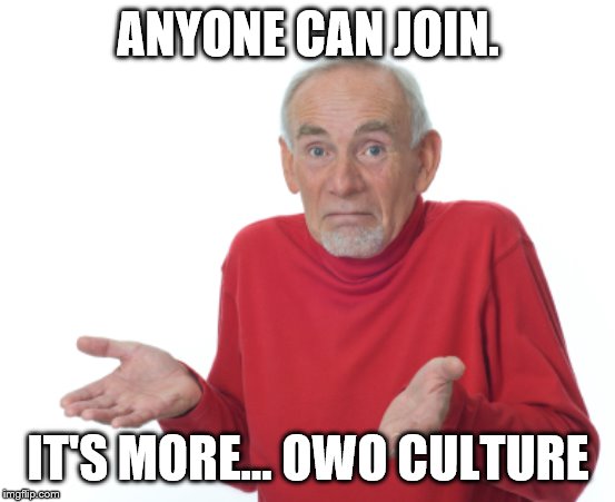 Guess I'll die  | ANYONE CAN JOIN. IT'S MORE... OWO CULTURE | image tagged in guess i'll die | made w/ Imgflip meme maker