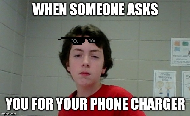 WHEN SOMEONE ASKS; YOU FOR YOUR PHONE CHARGER | image tagged in mood | made w/ Imgflip meme maker