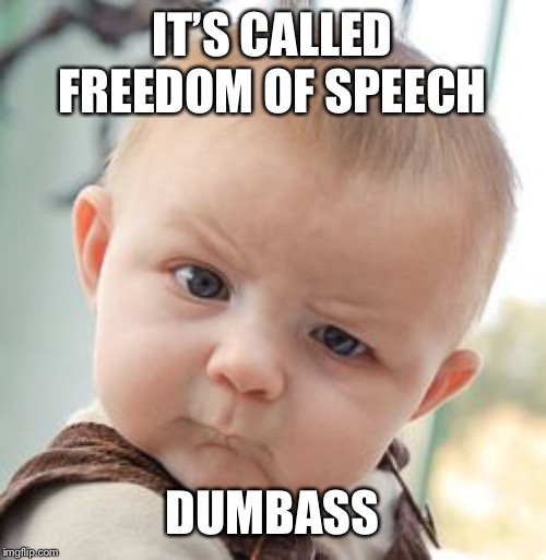 Skeptical Baby Meme | IT’S CALLED FREEDOM OF SPEECH DUMBASS | image tagged in memes,skeptical baby | made w/ Imgflip meme maker