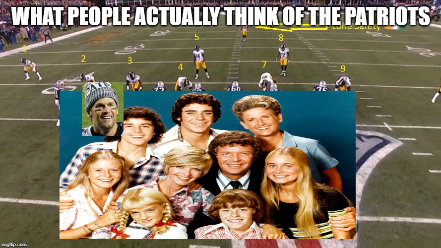 WHAT PEOPLE ACTUALLY THINK OF THE PATRIOTS | image tagged in tom brady,the brady bunch,patriots | made w/ Imgflip meme maker