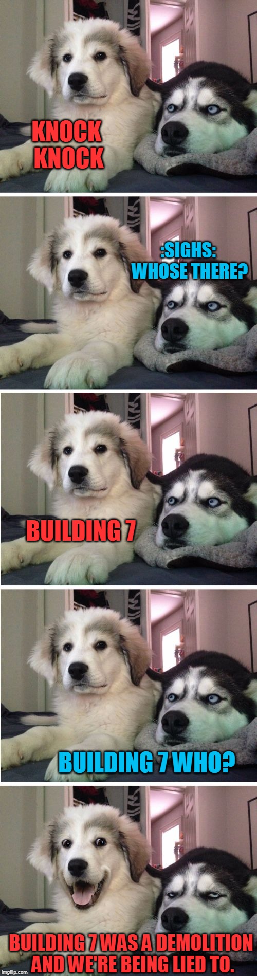 Knock Knock Dogs | KNOCK KNOCK; :SIGHS: WHOSE THERE? BUILDING 7; BUILDING 7 WHO? BUILDING 7 WAS A DEMOLITION AND WE'RE BEING LIED TO. | image tagged in knock knock dogs,911,building 7,twin towers,false flag,memes | made w/ Imgflip meme maker