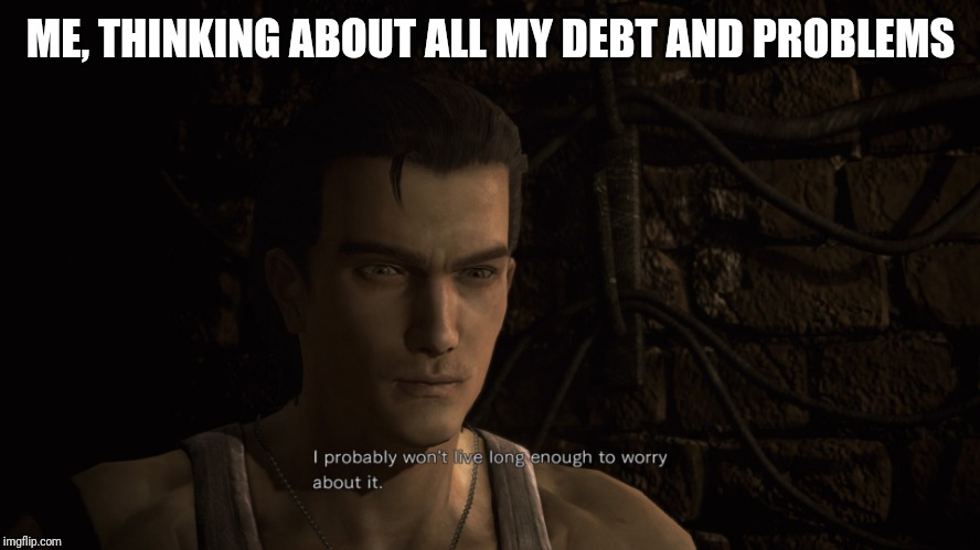 Good ol' Billy, never wasted words. | ME, THINKING ABOUT ALL MY DEBT AND PROBLEMS | image tagged in resident evil | made w/ Imgflip meme maker