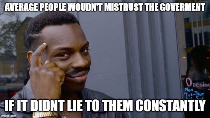Roll Safe Think About It Meme | AVERAGE PEOPLE WOUDN'T MISTRUST THE GOVERMENT; IF IT DIDNT LIE TO THEM CONSTANTLY | image tagged in memes,roll safe think about it | made w/ Imgflip meme maker