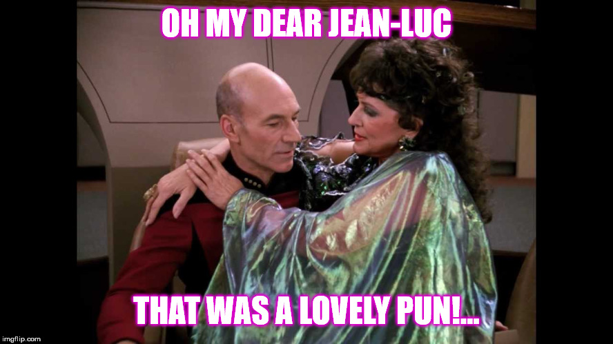 OH MY DEAR JEAN-LUC THAT WAS A LOVELY PUN!... | made w/ Imgflip meme maker