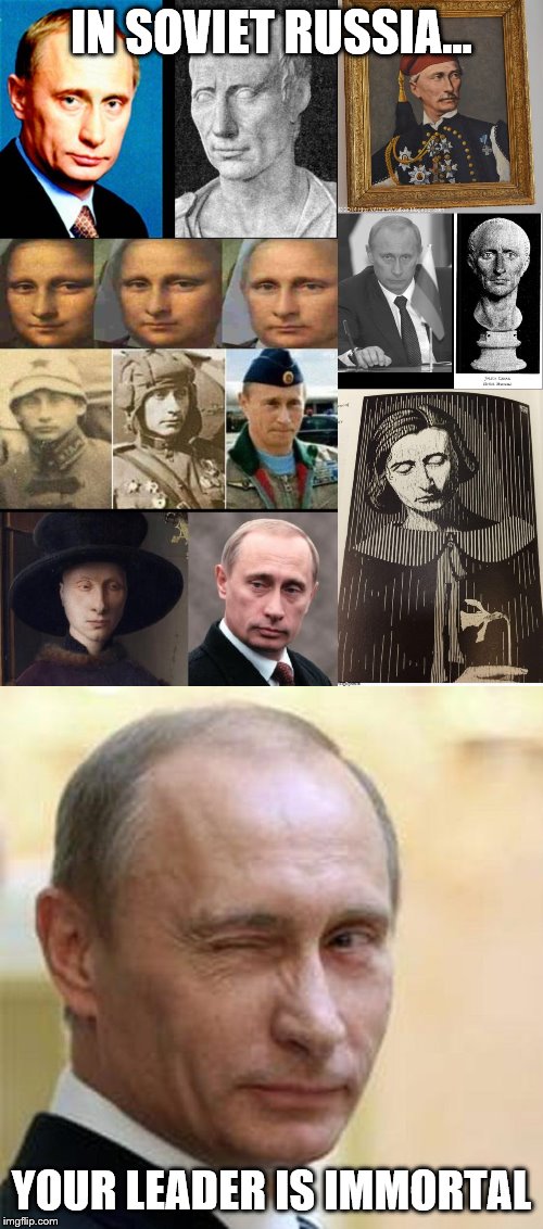 Putin is Immortal |  IN SOVIET RUSSIA... YOUR LEADER IS IMMORTAL | image tagged in putin winking,in soviet russia,vladimir putin,immortal,claybourne | made w/ Imgflip meme maker