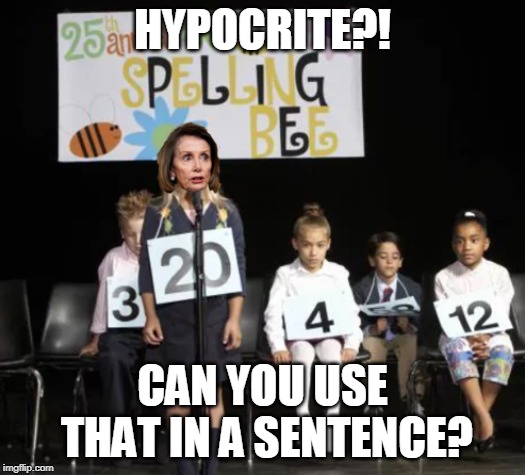 Maybe the democrats are having trouble with this because they don't know the meaning of the word. | HYPOCRITE?! CAN YOU USE THAT IN A SENTENCE? | image tagged in memes,politics,pelosi,hypocrisy,hypocrites | made w/ Imgflip meme maker