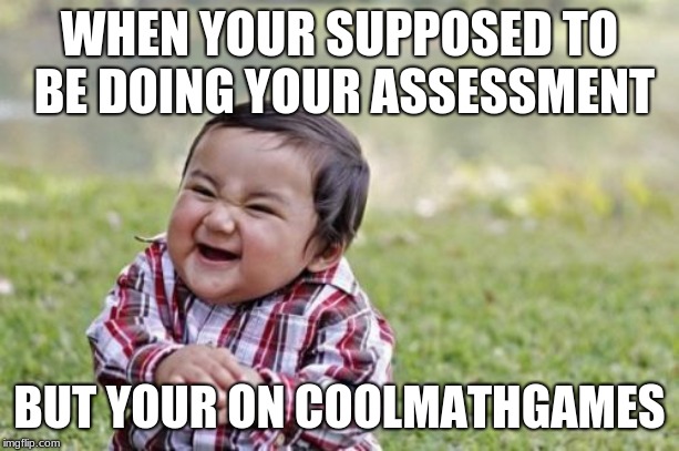 Evil Toddler | WHEN YOUR SUPPOSED TO BE DOING YOUR ASSESSMENT; BUT YOUR ON COOLMATHGAMES | image tagged in memes,evil toddler | made w/ Imgflip meme maker