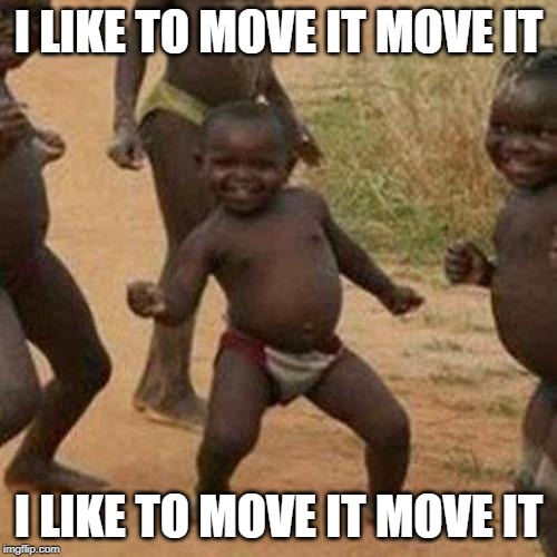 Third World Success Kid Meme | I LIKE TO MOVE IT MOVE IT; I LIKE TO MOVE IT MOVE IT | image tagged in memes,third world success kid | made w/ Imgflip meme maker