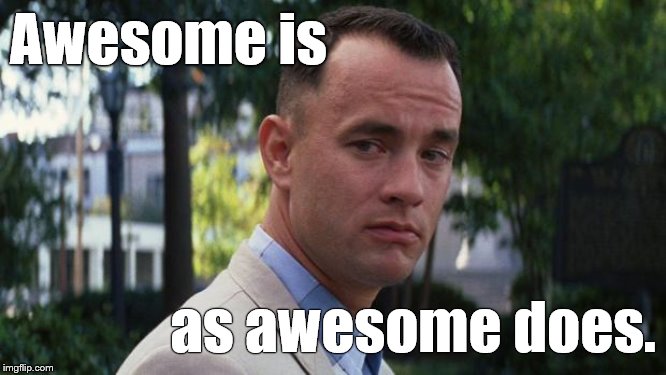 Forrest Gump | Awesome is as awesome does. | image tagged in forrest gump | made w/ Imgflip meme maker
