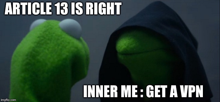Evil Kermit | ARTICLE 13 IS RIGHT; INNER ME : GET A VPN | image tagged in memes,evil kermit | made w/ Imgflip meme maker