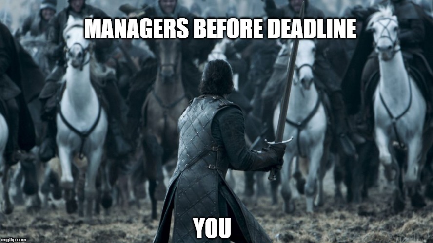 Jon snow | MANAGERS BEFORE DEADLINE; YOU | image tagged in jon snow | made w/ Imgflip meme maker