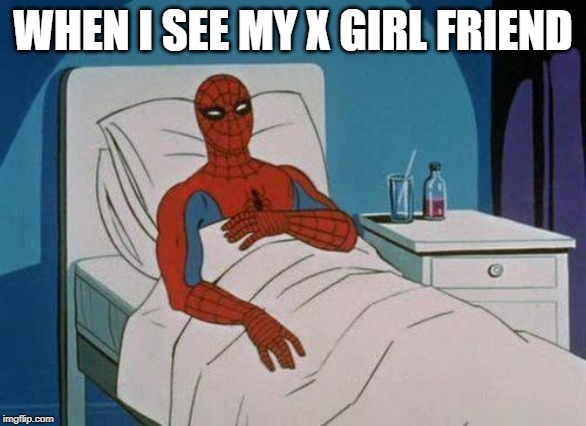 Spiderman Hospital Meme | WHEN I SEE MY X GIRL FRIEND | image tagged in memes,spiderman hospital,spiderman | made w/ Imgflip meme maker