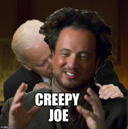 Creepy Joe Biden | CREEPY JOE | image tagged in creepy joe biden,ancient aliens | made w/ Imgflip meme maker