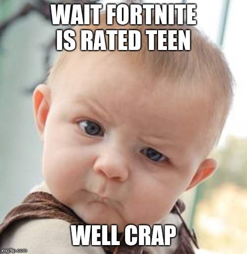 Skeptical Baby | WAIT FORTNITE IS RATED TEEN; WELL CRAP | image tagged in memes,skeptical baby | made w/ Imgflip meme maker