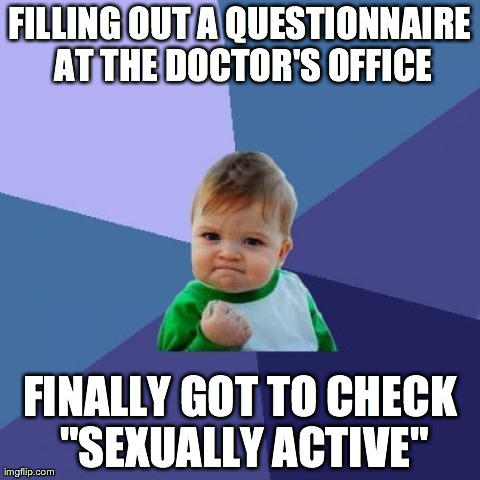 Success Kid Meme | FILLING OUT A QUESTIONNAIRE AT THE DOCTOR'S OFFICE FINALLY GOT TO CHECK "SEXUALLY ACTIVE" | image tagged in memes,success kid,AdviceAnimals | made w/ Imgflip meme maker