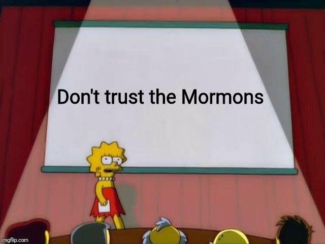 Lisa Simpson's Presentation | Don't trust the Mormons | image tagged in lisa simpson's presentation | made w/ Imgflip meme maker