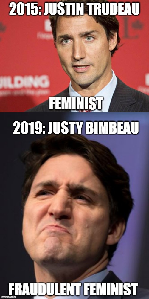 Yeah right | 2015: JUSTIN TRUDEAU; FEMINIST; 2019: JUSTY BIMBEAU; FRAUDULENT FEMINIST | image tagged in trudeau,justin trudeau,feminist,meanwhile in canada,liberal logic,liberal hypocrisy | made w/ Imgflip meme maker