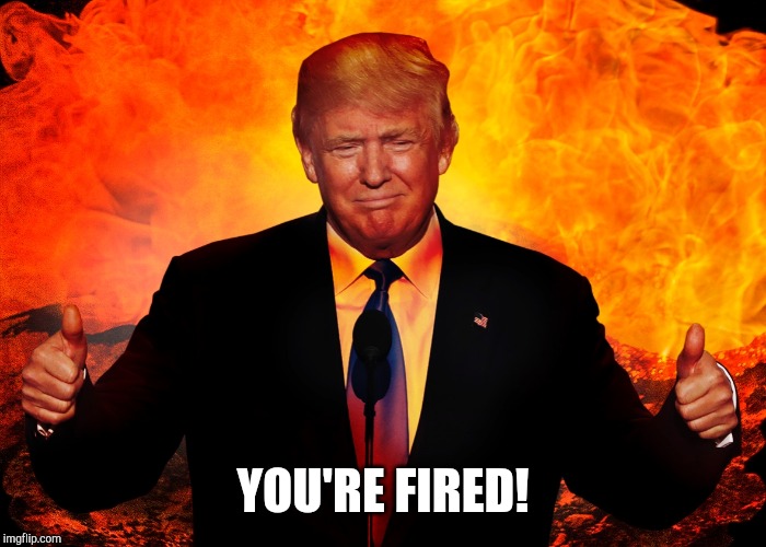 Trump Hell Satan AntiChrist 666 Beast | YOU'RE FIRED! | image tagged in trump hell satan antichrist 666 beast | made w/ Imgflip meme maker