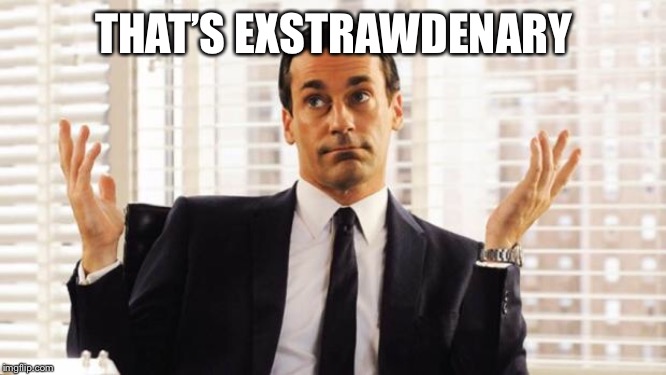 don draper | THAT’S EXSTRAWDENARY | image tagged in don draper | made w/ Imgflip meme maker