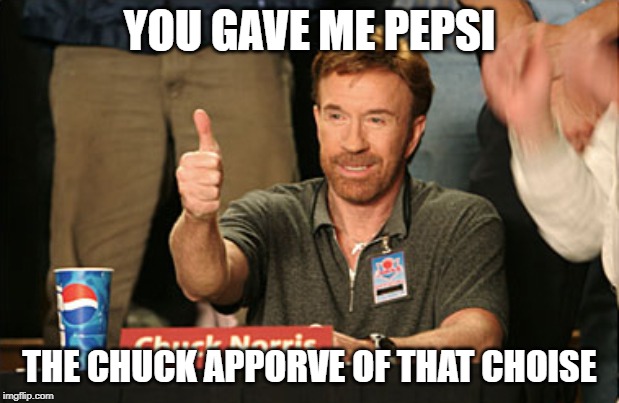 Chuck Norris Approves | YOU GAVE ME PEPSI; THE CHUCK APPORVE OF THAT CHOISE | image tagged in memes,chuck norris approves,chuck norris | made w/ Imgflip meme maker