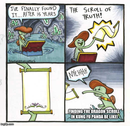 The Scroll Of Truth Meme | FINDING THE DRAGON SCROLL IN KUNG FU PANDA BE LIKE! | image tagged in memes,the scroll of truth | made w/ Imgflip meme maker