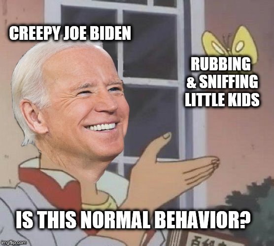 Is this normal behavior? No. No, it's not. | RUBBING & SNIFFING LITTLE KIDS; CREEPY JOE BIDEN; IS THIS NORMAL BEHAVIOR? | image tagged in creepy joe biden,is this a pigeon | made w/ Imgflip meme maker