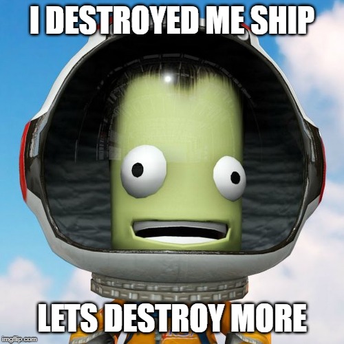 Jebediah Kerman | I DESTROYED ME SHIP; LETS DESTROY MORE | image tagged in jebediah kerman | made w/ Imgflip meme maker