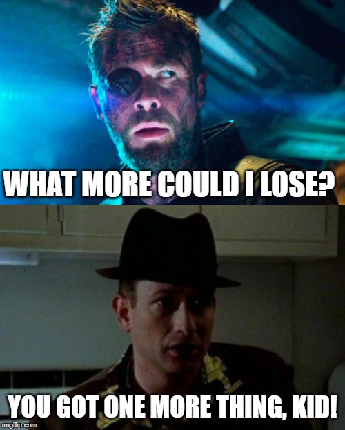 Wisdom from Whistler | WHAT MORE COULD I LOSE? YOU GOT ONE MORE THING, KID! | image tagged in buffy the vampire slayer,thor,avengers infinity war,buffy | made w/ Imgflip meme maker