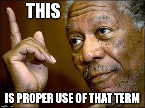 This Morgan Freeman | THIS IS PROPER USE OF THAT TERM | image tagged in this morgan freeman | made w/ Imgflip meme maker