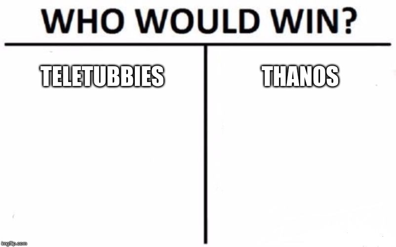 Who Would Win? Meme | TELETUBBIES; THANOS | image tagged in memes,who would win | made w/ Imgflip meme maker