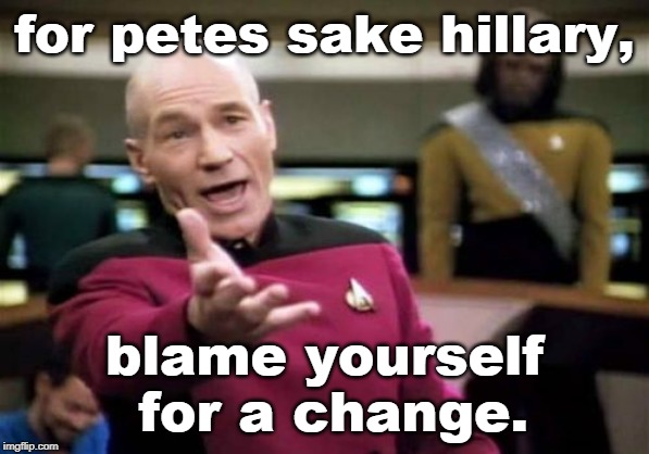 will the USA ever live down the train wreck that is the clintons ? | for petes sake hillary, blame yourself for a change. | image tagged in memes,captain picard,clintons,couples therapy | made w/ Imgflip meme maker