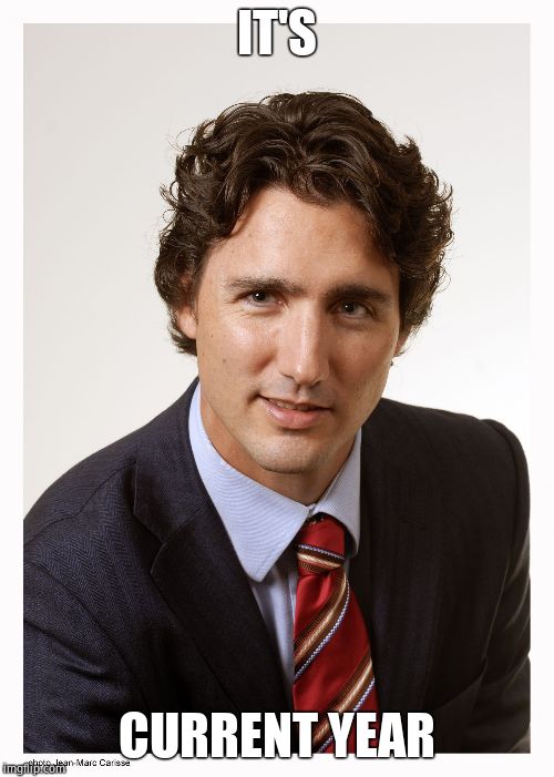 Justin Trudeau | IT'S CURRENT YEAR | image tagged in justin trudeau | made w/ Imgflip meme maker