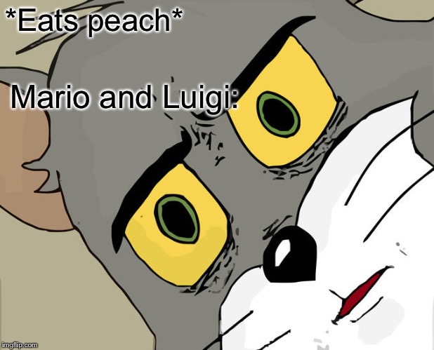 Unsettled Tom | *Eats peach*; Mario and Luigi: | image tagged in memes,unsettled tom | made w/ Imgflip meme maker