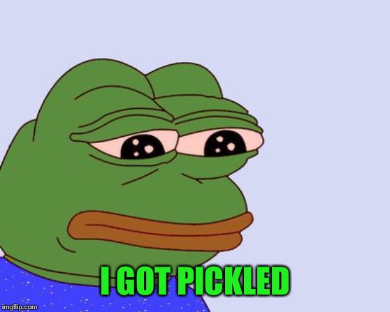 Pepe the Frog | I GOT PICKLED | image tagged in pepe the frog | made w/ Imgflip meme maker