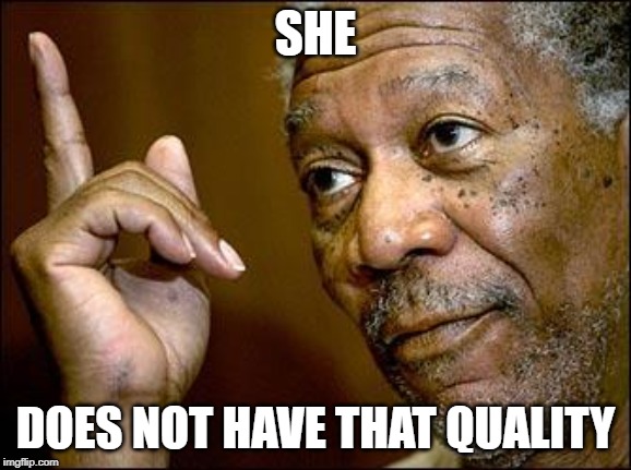 This Morgan Freeman | SHE DOES NOT HAVE THAT QUALITY | image tagged in this morgan freeman | made w/ Imgflip meme maker