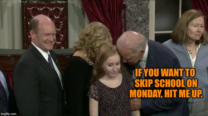 Joe Biden, Predator | IF YOU WANT TO SKIP SCHOOL ON MONDAY, HIT ME UP. | image tagged in joe biden predator | made w/ Imgflip meme maker