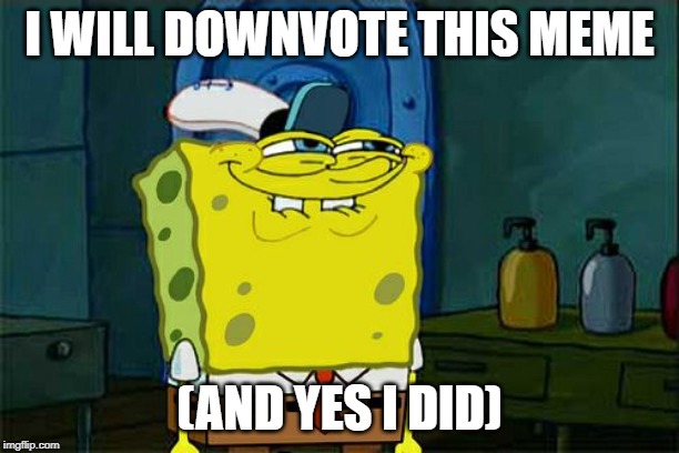How many downvotes can we get??? | I WILL DOWNVOTE THIS MEME; (AND YES I DID) | image tagged in memes,dont you squidward,downvote,downvote plz | made w/ Imgflip meme maker