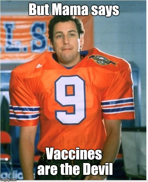 Bobby Boucher | But Mama says; Vaccines are the Devil | image tagged in bobby boucher | made w/ Imgflip meme maker