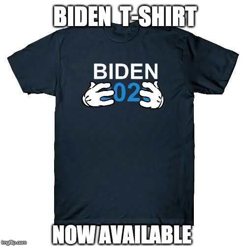saw this on e-bay | BIDEN  T-SHIRT; NOW AVAILABLE | image tagged in biden,shirt,grope,election 2020 | made w/ Imgflip meme maker