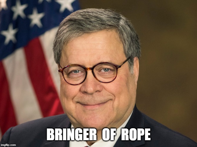 BRINGER  OF  ROPE | image tagged in politics,q anon,funny,william barr,justice | made w/ Imgflip meme maker