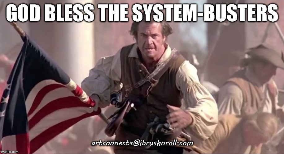 The Patriot | GOD BLESS THE SYSTEM-BUSTERS; artconnects@ibrushnroll.com | image tagged in the patriot | made w/ Imgflip meme maker