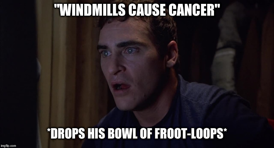 "Windmills Cause Cancer" | "WINDMILLS CAUSE CANCER"; *DROPS HIS BOWL OF FROOT-LOOPS* | image tagged in donald trump,trump,president trump,cancer,political meme | made w/ Imgflip meme maker